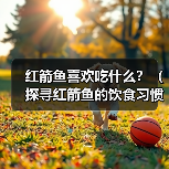 红箭鱼喜欢吃什么？（探寻红箭鱼的饮食习惯与喜好）(图3)