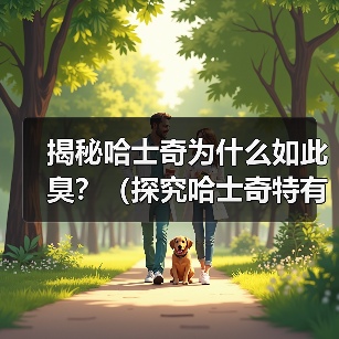 揭秘哈士奇为什么如此臭？（探究哈士奇特有的气味源于何处）(图3)