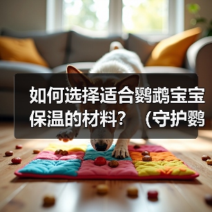如何选择适合鹦鹉宝宝保温的材料？（守护鹦鹉宝宝的舒适和健康）(图3)