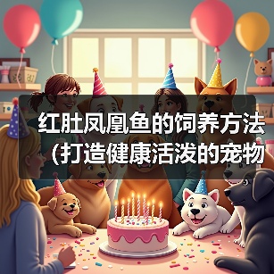 红肚凤凰鱼的饲养方法（打造健康活泼的宠物鱼）(图1)