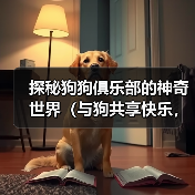 探秘狗狗俱乐部的神奇世界（与狗共享快乐，共度美好时光）(图3)