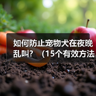 如何防止宠物犬在夜晚乱叫？（15个有效方法让你的宠物犬安静一夜）(图2)