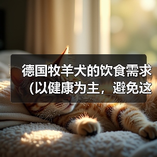 德国牧羊犬的饮食需求（以健康为主，避免这