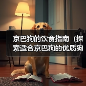 京巴狗的饮食指南（探索适合京巴狗的优质狗粮与营养需求）(图2)