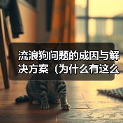 流浪狗问题的成因与解决方案(为什么有这么多流浪狗?如何解决流浪狗问题?)(图1) 流浪狗问题的成因与解决方案(为什么有这么多流浪狗?如何解决流浪狗问题?)(图1)