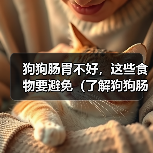 狗狗肠胃不好,这些食物要避免(了解狗狗肠胃问题的关键信息)(图4) 狗狗肠胃不好,这些食物要避免(了解狗狗肠胃问题的关键信息)(图4)