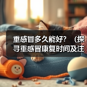 重感冒多久能好？（探寻重感冒康复时间及注意事项）(图4)