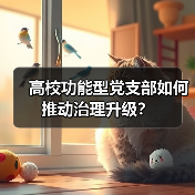高校功能型党支部如何推动治理升级?(图4) 高校功能型党支部如何推动治理升级?(图4)