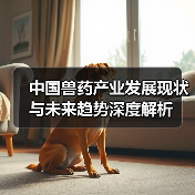 中国兽药产业发展现状与未来趋势深度解析