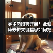 学术岗招聘开启!全健康守护关键信息如何把握?(图2) 学术岗招聘开启!全健康守护关键信息如何把握?(图2)