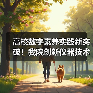 高校数字素养实践新突破!我院创新仪器技术获全国标杆作品称号(图3) 高校数字素养实践新突破!我院创新仪器技术获全国标杆作品称号(图3)