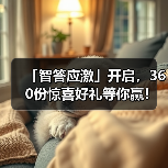 「智答应激」开启,360份惊喜好礼等你赢!(图4) 「智答应激」开启,360份惊喜好礼等你赢!(图4)