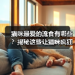 猫咪最爱的流食有哪些?揭秘这些让猫咪疯狂流口水的美味佳肴!(图4) 猫咪最爱的流食有哪些?揭秘这些让猫咪疯狂流口水的美味佳肴!(图4)