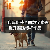 我院斩获全国数字素养提升实践标杆作品(图3) 我院斩获全国数字素养提升实践标杆作品(图3)