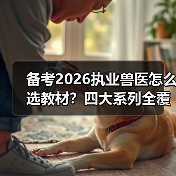 备考2026执业兽医怎么选教材?四大系列全覆盖+超值优惠轻松应对!(图2) 备考2026执业兽医怎么选教材?四大系列全覆盖+超值优惠轻松应对!(图2)