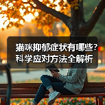 猫咪抑郁症状有哪些？科学应对方法全解析