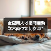 全健康人才招聘启动,学术岗位如何参与?(图4) 全健康人才招聘启动,学术岗位如何参与?(图4)