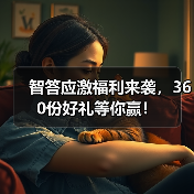 智答应激福利来袭，360份好礼等你赢！(图4)
