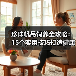 珍珠帆吊饲养全攻略:15个实用技巧打造健康活泼宠物(图2) 珍珠帆吊饲养全攻略:15个实用技巧打造健康活泼宠物(图2)