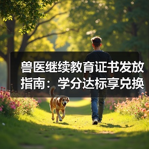 兽医继续教育证书发放指南:学分达标享兑换好礼(图4) 兽医继续教育证书发放指南:学分达标享兑换好礼(图4)