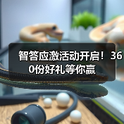 智答应激活动开启!360份好礼等你赢(图2) 智答应激活动开启!360份好礼等你赢(图2)