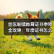 兽医继续教育证书申领全攻略:年度证书怎么领?(图2) 兽医继续教育证书申领全攻略:年度证书怎么领?(图2)