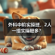 外科中阶实操班，2人一组实操超多？