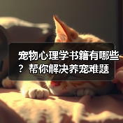 宠物心理学书籍有哪些?帮你解决养宠难题(图1) 宠物心理学书籍有哪些?帮你解决养宠难题(图1)