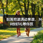 智答应激活动来袭，360份好礼等你赢(图4)