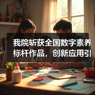 我院斩获全国数字素养标杆作品，创新应用引领教学转型(图3)