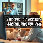狗的体检(了解宠物狗体检的时间间隔和内容,保障狗狗的健康)(图2) 狗的体检(了解宠物狗体检的时间间隔和内容,保障狗狗的健康)(图2)
