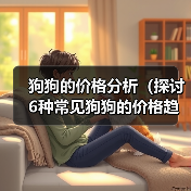 狗狗的价格分析（探讨6种常见狗狗的价格趋势和购买建议）(图2)