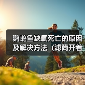 鹦鹉鱼缺氧死亡的原因及解决方法（滤筒开着为何鹦鹉鱼仍缺氧？如何避免鹦鹉鱼缺氧死亡
