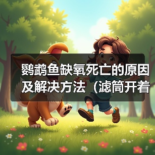 鹦鹉鱼缺氧死亡的原因及解决方法（滤筒开着为何鹦鹉鱼仍缺氧？如何避免鹦鹉鱼缺氧死亡？）(图4)