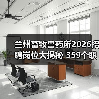 兰州畜牧兽药所2026招聘岗位大揭秘 359个职位等你来!(图2) 兰州畜牧兽药所2026招聘岗位大揭秘 359个职位等你来!(图2)