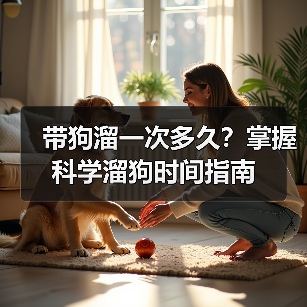 带狗溜一次多久？掌握科学溜狗时间指南(图2)