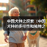 中国犬种之探索（中国犬种的多样性和独特之处）
