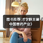图书推荐|才学鹏主编《中国兽药产业》(图3) 图书推荐|才学鹏主编《中国兽药产业》(图3)