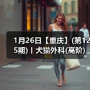 1月26日【重庆】(第125期)丨犬猫外科(高阶)班!含SUB(人人可实操)、乳糜胸等技术!(图4) 1月26日【重庆】(第125期)丨犬猫外科(高阶)班!含SUB(人人可实操)、乳糜胸等技术!(图4)