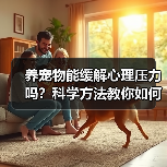 养宠物能缓解心理压力吗?科学方法教你如何通过宠物改善心理健康(图2) 养宠物能缓解心理压力吗?科学方法教你如何通过宠物改善心理健康(图2)