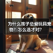 为什么孩子总爱玩具宠物?怎么选才对?(图2) 为什么孩子总爱玩具宠物?怎么选才对?(图2)