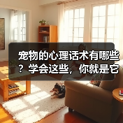 宠物的心理话术有哪些?学会这些,你就是它们的“心灵导师”(图3) 宠物的心理话术有哪些?学会这些,你就是它们的“心灵导师”(图3)