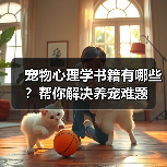 宠物心理学书籍有哪些?帮你解决养宠难题(图3) 宠物心理学书籍有哪些?帮你解决养宠难题(图3)