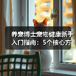 养宠博士宠物健康新手入门指南:5个核心方法避坑(图3) 养宠博士宠物健康新手入门指南:5个核心方法避坑(图3)