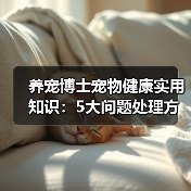 养宠博士宠物健康实用知识:5大问题处理方法与维护要点(图2) 养宠博士宠物健康实用知识:5大问题处理方法与维护要点(图2)