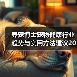 养宠博士宠物健康行业趋势与实用方法建议2026(图2) 养宠博士宠物健康行业趋势与实用方法建议2026(图2)