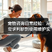宠物咨询日常经验:从需求判断到使用维护实用指南(图1) 宠物咨询日常经验:从需求判断到使用维护实用指南(图1)