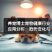 养宠博士宠物健康行业应用分析：趋势变化与实用方法