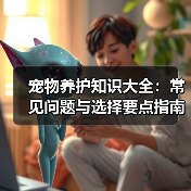宠物养护知识大全:常见问题与选择要点指南(图2) 宠物养护知识大全:常见问题与选择要点指南(图2)