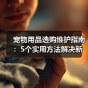 宠物用品选购维护指南:5个实用方法解决新手养宠难题(图4) 宠物用品选购维护指南:5个实用方法解决新手养宠难题(图4)